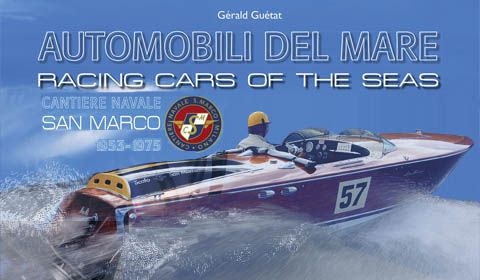 Gérald Guétat - Automobili del mare/Racing cars of the sea - Cantiere navale San Marco 1953-1975