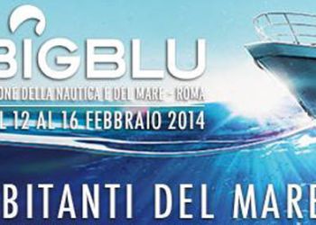 BIG BLU - SALONE DELLA NAUTICA E DEL MARE - ROMA 12-16 FEBBRAIO 2014