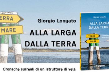 Giorgio Longato - ALLA LARGA DALLA TERRA. Cronache surreali di un istruttore di vela