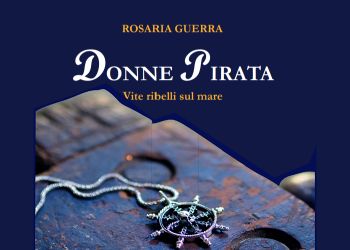 Rosaria Guerra - Donne Pirata. Vite ribelli sul mare